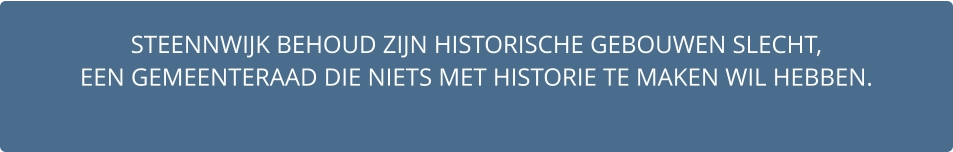 STEENNWIJK BEHOUD ZIJN HISTORISCHE GEBOUWEN SLECHT,  EEN GEMEENTERAAD DIE NIETS MET HISTORIE TE MAKEN WIL HEBBEN.