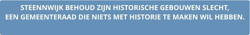 STEENNWIJK BEHOUD ZIJN HISTORISCHE GEBOUWEN SLECHT,  EEN GEMEENTERAAD DIE NIETS MET HISTORIE TE MAKEN WIL HEBBEN.